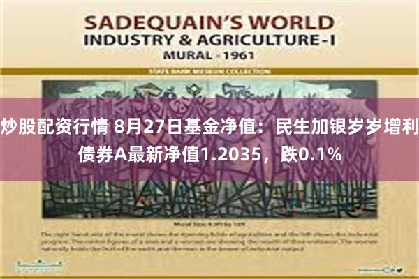 炒股配资行情 8月27日基金净值：民生加银岁岁增利债券A最新净值1.2035，跌0.1%