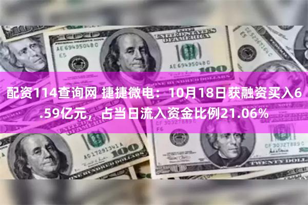 配资114查询网 捷捷微电：10月18日获融资买入6.59亿元，占当日流入资金比例21.06%