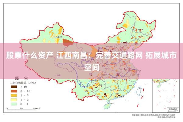 股票什么资产 江西南昌：完善交通路网 拓展城市空间